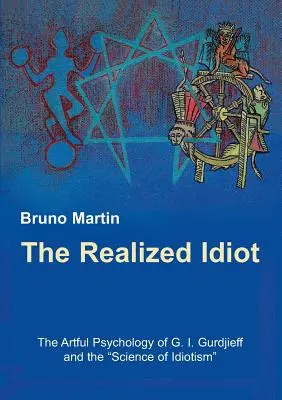 Der verwirklichte Idiot: Die kunstvolle Psychologie von G. I. Gurdjieff und die Wissenschaft des Idiotismus - The Realized Idiot: The Artful Psychology of G. I. Gurdjieff and the Science of Idiotism