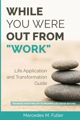 While You Were Out From Work: Maximieren Sie Ihre Auszeit, um erfolgreich zu sein wie nie zuvor! - While You Were Out From Work: Maximize Your Time Off To Prosper Like Never Before!