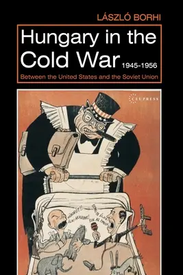 Ungarn im Kalten Krieg, 1945-1956: Zwischen den Vereinigten Staaten und der Sowjetunion - Hungary in the Cold War, 1945-1956: Between the United States and the Soviet Union
