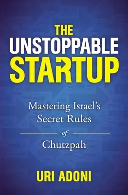 Das unaufhaltsame Startup: Israels geheime Regeln der Chuzpe meistern - The Unstoppable Startup: Mastering Israel's Secret Rules of Chutzpah