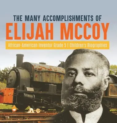 Die vielen Errungenschaften des afroamerikanischen Erfinders Elijah McCoy Biografien für Kinder der 5. - The Many Accomplishments of Elijah McCoy African-American Inventor Grade 5 Children's Biographies