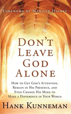 Lassen Sie Gott nicht allein: Wie Sie Gottes Aufmerksamkeit erlangen, in seiner Gegenwart bleiben und sogar seine Meinung ändern können, um in Ihrer Welt etwas zu bewirken - Don't Leave God Alone: How to Get God's Attention, Remain in His Presence, and Even Change His Mind to Make a Difference in Your World