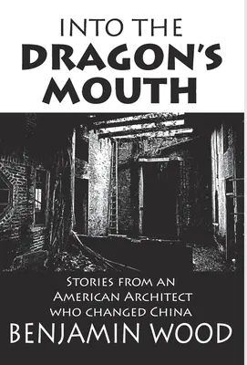 In das Maul des Drachen: Geschichten von einem amerikanischen Architekten, der China veränderte - Into The Dragon's Mouth: Stories from an American Architect who changed China