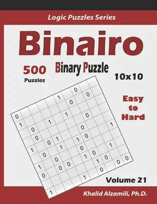 Binairo (Binäres Rätsel): 500 leicht bis schwer (10x10): Halten Sie Ihr Gehirn jung - Binairo (Binary Puzzle): 500 Easy to Hard (10x10): Keep Your Brain Young