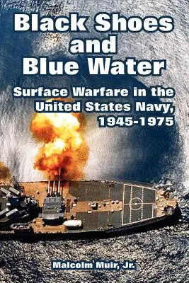 Schwarze Schuhe und blaues Wasser: Überwasserkriegsführung in der Marine der Vereinigten Staaten, 1945-1975 - Black Shoes and Blue Water: Surface Warfare in the United States Navy, 1945-1975