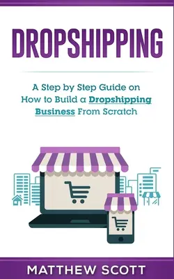 Dropshipping: Eine schrittweise Anleitung, wie man ein Dropshipping-Geschäft von Grund auf aufbaut - Dropshipping: A Step by Step Guide on How to Build a Dropshipping Business From Scratch