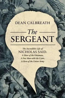 Der Sergeant: Das unglaubliche Leben des Nicholas Said: Sohn eines afrikanischen Generals, Sklave der Osmanen, freier Mann unter den Zaren, Held - The Sergeant: The Incredible Life of Nicholas Said: Son of an African General, Slave of the Ottomans, Free Man Under the Tsars, Hero