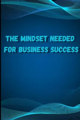 Das Mindset für geschäftlichen Erfolg: Entdecken Sie die Denkweise erfolgreicher Internet-Unternehmer aus aller Welt / The E-Entrepreneur Success Min - The Mindset Needed for Business Success: Discover the Minds of Successful Internet Entrepreneurs From Around the World/ The E-Entrepreneur Success Min