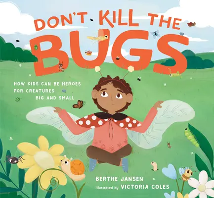 Tötet die Käfer nicht: Wie Kinder zu Helden für große und kleine Kreaturen werden können - Don't Kill the Bugs: How Kids Can Be Heroes for Creatures Big and Small