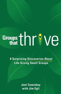 Gruppen, die gedeihen: 8 überraschende Entdeckungen über lebensbejahende Kleingruppen - Groups that Thrive: 8 Surprising Discoveries About Life-Giving Small Groups