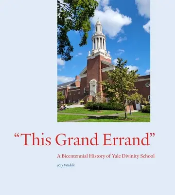 Dieser große Auftrag: Eine zweihundertjährige Geschichte der Yale Divinity School - This Grand Errand: A Bicentennial History of Yale Divinity School