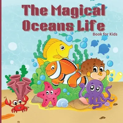 Das magische Lebensbuch der Ozeane für Kinder: Ein Kinderbuch mit lebhaften Illustrationen, das den Ozean der Erde und die Eigenschaften verschiedener Meerestiere beschreibt - The Magical Oceans Life Book for Kids: Children's Book with Vibrant Illustrations that Describes the Planet's Ocean and the Traits of Various Marine C