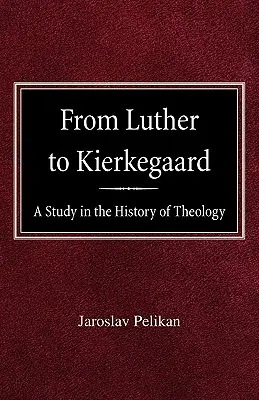 Von Luther bis Kierkegaard: Eine Studie zur Geschichte der Theologie - From Luther to Kierkegaard: A Study in the History of Theology