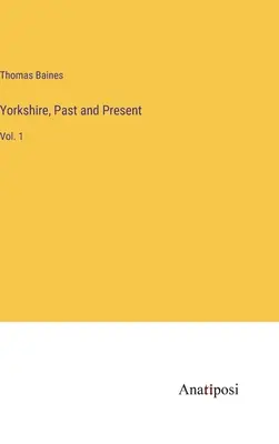 Yorkshire, Vergangenheit und Gegenwart: Bd. 1 - Yorkshire, Past and Present: Vol. 1