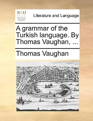 Eine Grammatik der türkischen Sprache. von Thomas Vaughan, ... - A Grammar of the Turkish Language. by Thomas Vaughan, ...