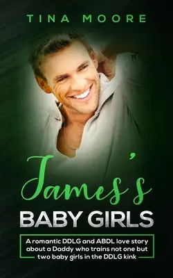 James' Baby Girls: Eine romantische DDLG- und ABDL-Liebesgeschichte über einen Daddy, der nicht nur ein, sondern zwei Baby-Girls in der DDLG-Perversion erzieht - James's Baby Girls: A romantic DDLG and ABDL love story about a Daddy who trains not one but two baby girls in the DDLG kink