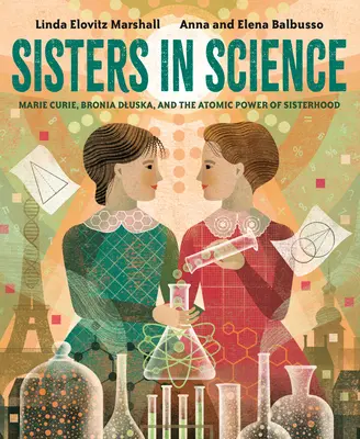 Schwestern in der Wissenschaft: Marie Curie, Bronia Dluska und die atomare Kraft der Schwesternschaft - Sisters in Science: Marie Curie, Bronia Dluska, and the Atomic Power of Sisterhood