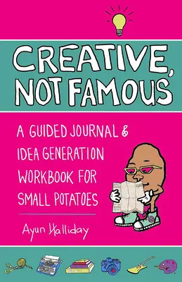 Kreativ, nicht berühmt Activity Book: Ein interaktiver Ideengenerator für kleine Kartoffeln und andere, die ihren Geist in Gang bringen wollen - Creative, Not Famous Activity Book: An Interactive Idea Generator for Small Potatoes & Others Who Want to Get Their Ayuss in Gear