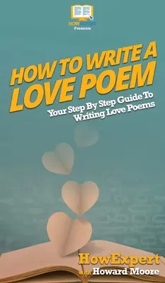 Wie man ein Liebesgedicht schreibt: Ihr schrittweiser Leitfaden zum Schreiben von Liebesgedichten - How To Write a Love Poem: Your Step By Step Guide To Writing Love Poems