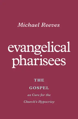 Evangelikale Pharisäer: Das Evangelium als Heilmittel für die Heuchelei der Kirche - Evangelical Pharisees: The Gospel as Cure for the Church's Hypocrisy