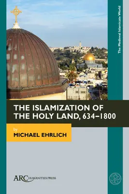 Die Islamisierung des Heiligen Landes, 634-1800 - The Islamization of the Holy Land, 634-1800