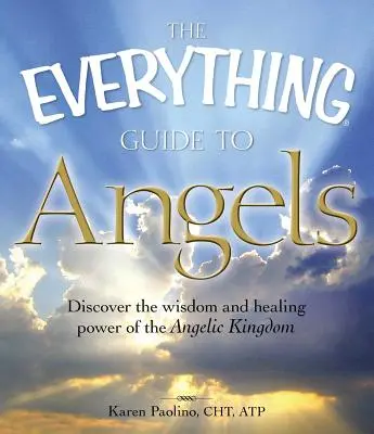 Der Alles-Führer zu den Engeln: Entdecken Sie die Weisheit und Heilkraft des Engelreichs - The Everything Guide to Angels: Discover the Wisdom and Healing Power of the Angelic Kingdom