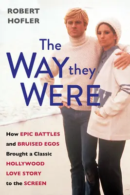Wie sie einmal waren: Wie epische Kämpfe und verletzte Egos eine klassische Hollywood-Liebesgeschichte auf die Leinwand brachten - The Way They Were: How Epic Battles and Bruised Egos Brought a Classic Hollywood Love Story to the Screen