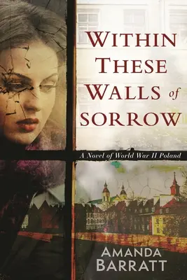 Innerhalb dieser Mauern des Kummers: Ein Roman über das Polen des Zweiten Weltkriegs - Within These Walls of Sorrow: A Novel of World War II Poland