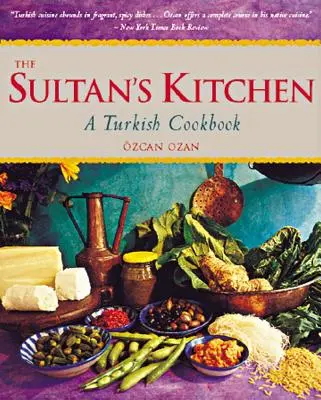 Die Küche des Sultans: Ein türkisches Kochbuch [Über 150 Rezepte] - The Sultan's Kitchen: A Turkish Cookbook [Over 150 Recipes]