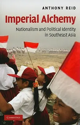 Imperial Alchemy: Nationalismus und politische Identität in Südostasien - Imperial Alchemy: Nationalism and Political Identity in Southeast Asia