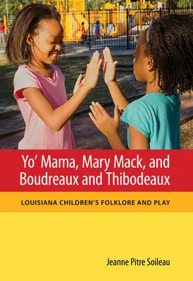 Yo' Mama, Mary Mack und Boudreaux und Thibodeaux: Folklore und Spiel der Kinder von Louisiana - Yo' Mama, Mary Mack, and Boudreaux and Thibodeaux: Louisiana Children's Folklore and Play