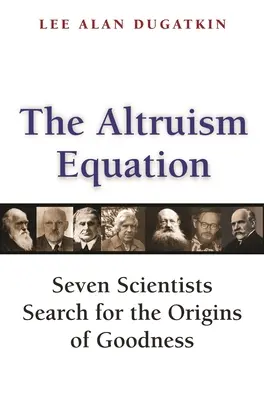 Die Altruismus-Gleichung: Sieben Wissenschaftler auf der Suche nach den Ursprüngen des Guten - The Altruism Equation: Seven Scientists Search for the Origins of Goodness