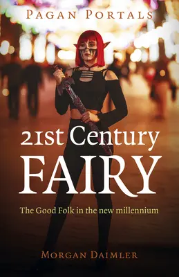 Heidnische Portale - Fee des 21. Jahrhunderts: Das gute Volk im neuen Jahrtausend - Pagan Portals - 21st Century Fairy: The Good Folk in the New Millennium