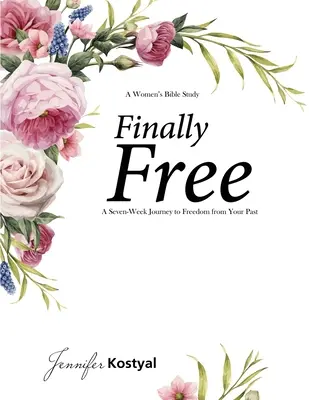 Endlich kostenloses Bibelstudium: Eine siebenwöchige Reise zur Freiheit von Ihrer Vergangenheit - Finally Free Bible Study: A Seven-Week Journey to Freedom from Your Past