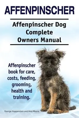 Affenpinscher. Affenpinscher Hund Vollständiges Handbuch für Besitzer. Affenpinscher Buch für Pflege, Kosten, Fütterung, Pflege, Gesundheit und Training. - Affenpinscher. Affenpinscher Dog Complete Owners Manual. Affenpinscher book for care, costs, feeding, grooming, health and training.