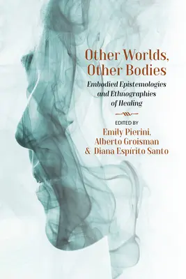 Andere Welten, andere Körper: Verkörperte Epistemologien und Ethnographien des Heilens - Other Worlds, Other Bodies: Embodied Epistemologies and Ethnographies of Healing