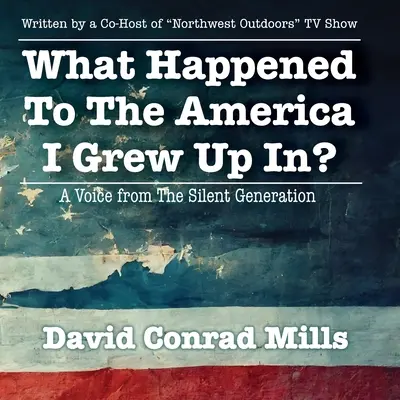 Was ist aus dem Amerika geworden, in dem ich aufgewachsen bin? Eine Stimme aus der stillen Generation - What Happened To The America I Grew Up In?: A Voice from The Silent Generation