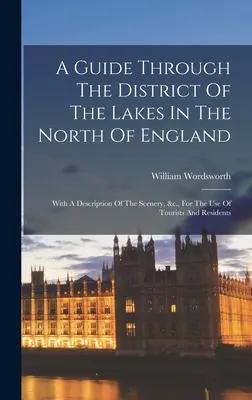 Ein Führer durch das Seengebiet im Norden Englands: Mit einer Beschreibung der Landschaft, &c., für den Gebrauch von Touristen und Einwohnern - A Guide Through The District Of The Lakes In The North Of England: With A Description Of The Scenery, &c., For The Use Of Tourists And Residents