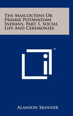Die Mascoutens oder Prärie-Potawatomi-Indianer, Teil 1, Soziales Leben und Zeremonien - The Mascoutens Or Prairie Potawatomi Indians, Part 1, Social Life And Ceremonies