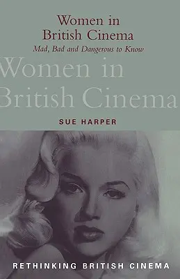 Frauen im britischen Kino: Verrückt, böse und gefährlich zu wissen - Women in British Cinema: Mad, Bad and Dangerous to Know