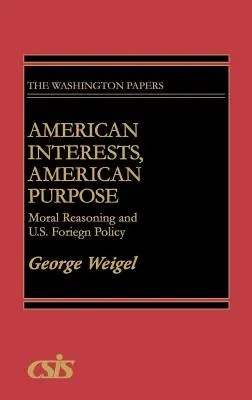 Amerikanische Interessen, amerikanischer Zweck: Moralische Vernunft und die Außenpolitik der Vereinigten Staaten - American Interests, American Purpose: Moral Reasoning and U.S. Foreign Policy