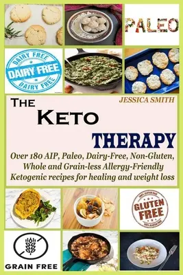 Die Keto-Therapie: Über 180 AIP-, Paleo-, milchfreie, glutenfreie, vollwertige und getreidefreie Allergie-freundliche ketogene Rezepte für Heilung und W - The Keto Therapy: Over 180 AIP, Paleo, Dairy-Free, Non-Gluten, Whole and Grain-less Allergy-Friendly Ketogenic recipes for healing and w