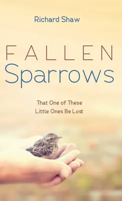 Gefallene Spatzen: Dass einer von diesen Kleinen verloren geht - Fallen Sparrows: That One of These Little Ones Be Lost