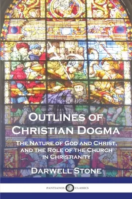 Grundzüge der christlichen Dogmatik: Das Wesen von Gott und Christus und die Rolle der Kirche im Christentum - Outlines of Christian Dogma: The Nature of God and Christ, and the Role of the Church in Christianity