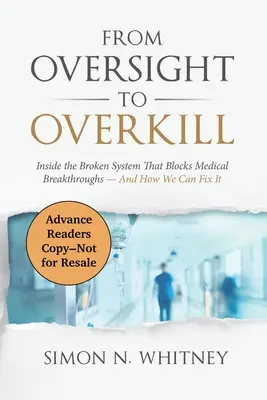 Von der Aufsicht zum Overkill: Einblicke in das kaputte System, das medizinische Durchbrüche blockiert - und wie wir es reparieren können - From Oversight to Overkill: Inside the Broken System That Blocks Medical Breakthroughs--And How We Can Fix It