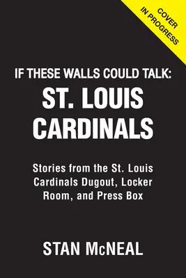 Wenn diese Wände sprechen könnten: St. Louis Cardinals: Geschichten aus dem Unterstand, der Umkleidekabine und der Pressebox der St. Louis Cardinals - If These Walls Could Talk: St. Louis Cardinals: Stories from the St. Louis Cardinals Dugout, Locker Room, and Press Box