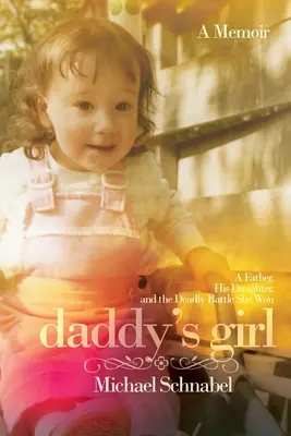 Daddy's Girl: Ein Vater, seine Tochter und der tödliche Kampf, den sie gewann - Daddy's Girl: A Father, His Daughter, and the Deadly Battle She Won