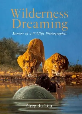 Träumen in der Wildnis: Memoiren eines Wildtierfotografen - Wilderness Dreaming: Memoir of a Wildlife Photographer