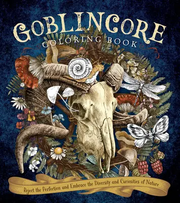 Goblincore-Malbuch: Verwerfe die Perfektion und umarme die Vielfalt und Kuriositäten der Natur - Goblincore Coloring Book: Reject the Perfection and Embrace the Diversity and Curiosities of Nature