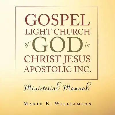 Gospel Light Church of God in Christ Jesus Apostolic Inc: Handbuch für Geistliche - Gospel Light Church of God in Christ Jesus Apostolic Inc.: Ministerial Manual